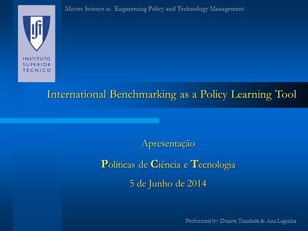 International Benchmarking as a Policy Learning Tool Apresentação P olíticas de C iência e T ecnologia 5 de Junho de 20145 de Junho de 20145 de Junho de.