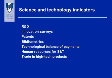 Science and technology indicators R&D Innovation surveys Patents Bibliometrics Technological balance of payments Human resources for S&T Trade in high-tech.