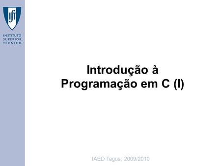IAED Tagus, 2009/2010 Introdução à Programação em C (I)
