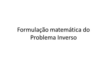 Formulação matemática do Problema Inverso