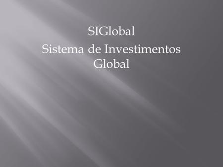 SIGlobal Sistema de Investimentos Global. Empresa Área de atuação. Perfil dos Clientes. Situação atual.