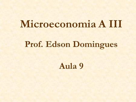 Microeconomia A III Prof. Edson Domingues Aula 9