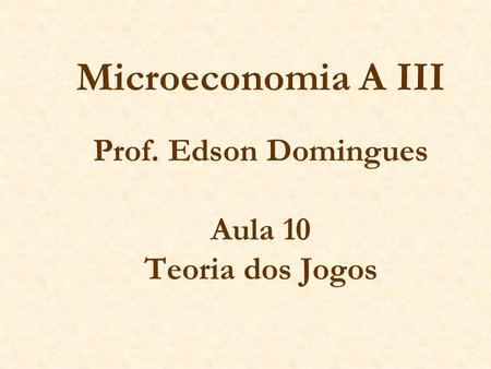 Microeconomia A III Prof. Edson Domingues Aula 10 Teoria dos Jogos