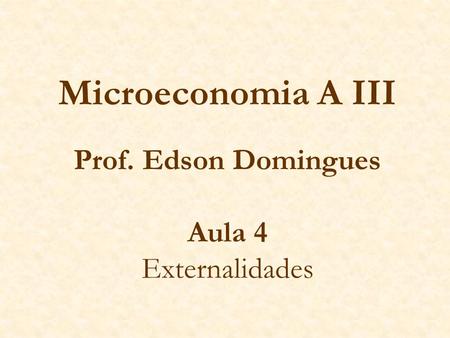 Microeconomia A III Prof. Edson Domingues Aula 4 Externalidades