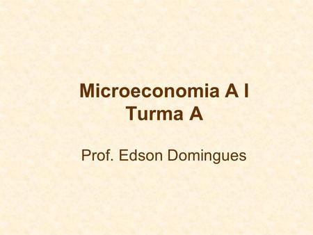 Microeconomia A I Turma A Prof. Edson Domingues
