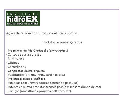 Ações da Fundação HidroEX na Àfrica Lusófona. Produtos a serem gerados - Programas de Pós-Graduação (sensu strictu) - Cursos de curta duração - Mini-cursos.