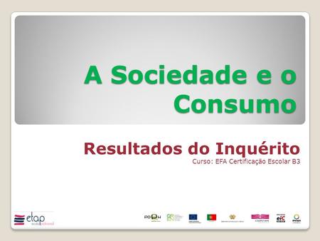 A Sociedade e o Consumo Resultados do Inquérito Curso: EFA Certificação Escolar B3.
