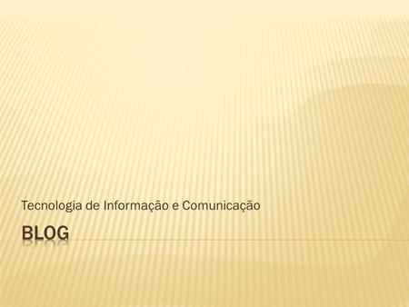Tecnologia de Informação e Comunicação. O blog foi criado pela acadêmica do 4º período de Letras Português/Inglês. Este blog foi desenvolvido em conjunto.
