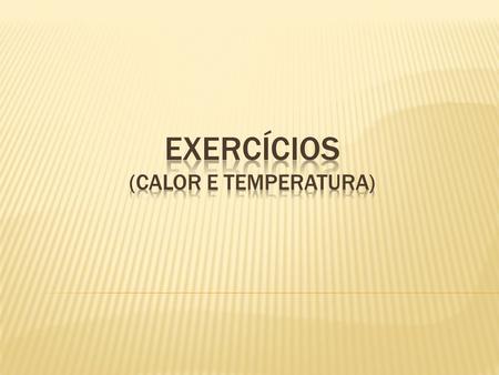 EXERCÍCIOS (Calor e Temperatura)