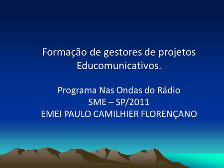Formação de gestores de projetos Educomunicativos. Programa Nas Ondas do Rádio SME – SP/2011 EMEI PAULO CAMILHIER FLORENÇANO.