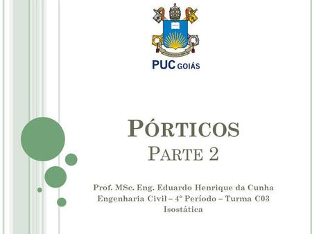 Pórticos Parte 2 Prof. MSc. Eng. Eduardo Henrique da Cunha