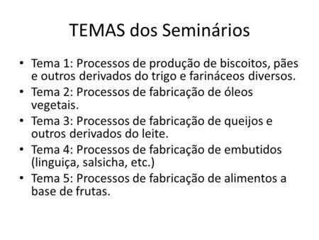 TEMAS dos Seminários Tema 1: Processos de produção de biscoitos, pães e outros derivados do trigo e farináceos diversos. Tema 2: Processos de fabricação.