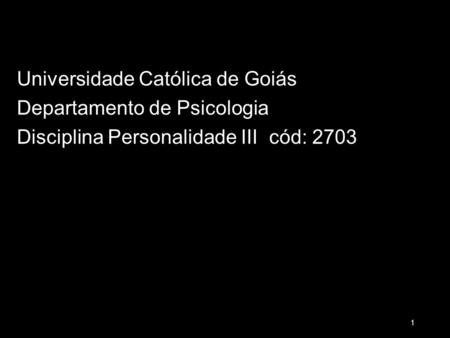 18/03/13 Universidade Católica de Goiás Departamento de Psicologia Disciplina Personalidade III cód: 2703.