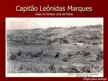 Capitão Leônidas Marques viaje no tempo com as fotos