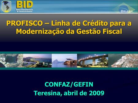 CONFAZ/GEFIN Teresina, abril de 2009 PROFISCO – Linha de Crédito para a Modernização da Gestão Fiscal.