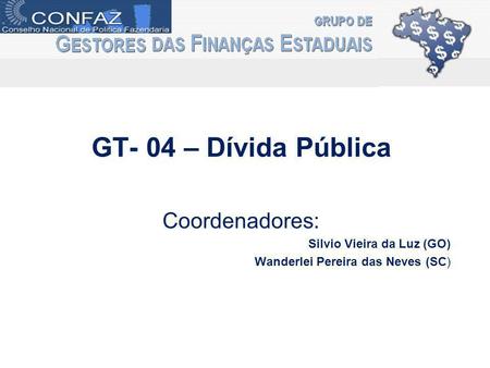 GT- 04 – Dívida Pública Coordenadores: Silvio Vieira da Luz (GO) Wanderlei Pereira das Neves (SC)