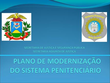 Plano de Modernização Diagnóstico situação atual do Sistema Penitenciário Missão, Visão e Valores Seis “Ps” do Sistema Penitenciário Ações.