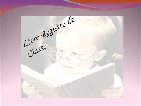 Livro Registro de Classe. INSTRUÇÃO n º 07/10- SEED/DAE/CDE Estabelece as normas para preenchimento do Livro Registro de Classe na Rede Estadual de Ensino.