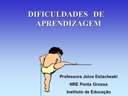 DIFICULDADES DE APRENDIZAGEM Professora Joice Estacheski