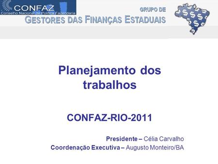 Planejamento dos trabalhos CONFAZ-RIO-2011 Presidente – Célia Carvalho Coordenação Executiva – Augusto Monteiro/BA.