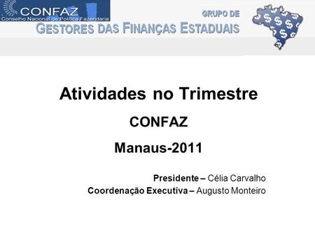 Atividades no Trimestre CONFAZ Manaus-2011 Presidente – Célia Carvalho Coordenação Executiva – Augusto Monteiro.