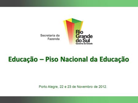 Educação – Piso Nacional da Educação Porto Alegre, 22 e 23 de Novembro de 2012.
