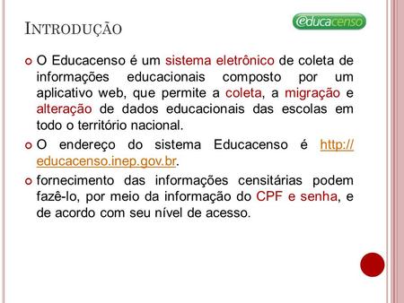 Introdução O Educacenso é um sistema eletrônico de coleta de informações educacionais composto por um aplicativo web, que permite a coleta, a migração.