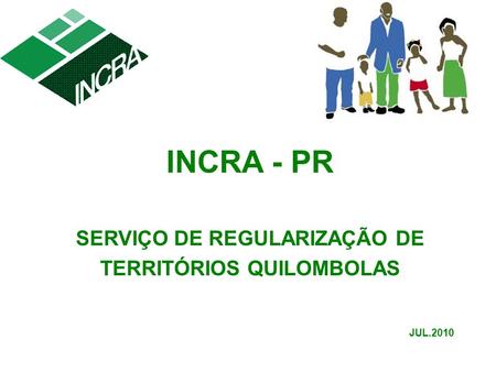 INCRA - PR SERVIÇO DE REGULARIZAÇÃO DE TERRITÓRIOS QUILOMBOLAS JUL.2010.