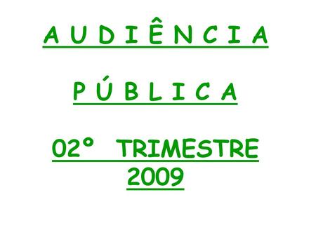 A U D I Ê N C I A P Ú B L I C A 02º TRIMESTRE 2009.