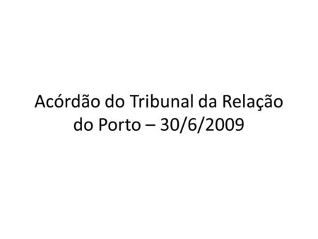 Acórdão do Tribunal da Relação do Porto – 30/6/2009.