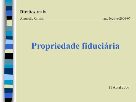 Propriedade fiduciária Direitos reais Assunção Cristas ano lectivo 2006/07 11 Abril 2007.