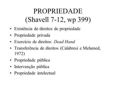 PROPRIEDADE (Shavell 7-12, wp 399) Existência de direitos de propriedade Propriedade privada Exercício de direitos: Dead Hand Transferência de direitos.