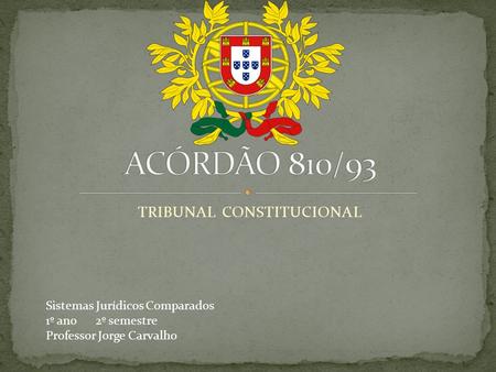 TRIBUNAL CONSTITUCIONAL Sistemas Jurídicos Comparados 1º ano 2º semestre Professor Jorge Carvalho.