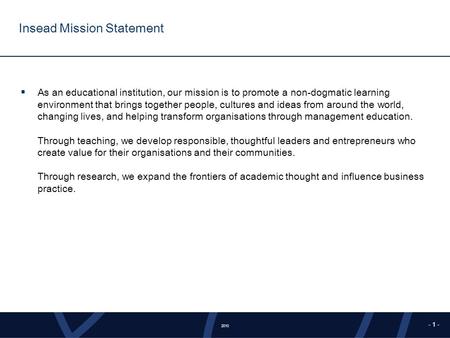 2010 - 1 - Insead Mission Statement As an educational institution, our mission is to promote a non-dogmatic learning environment that brings together people,