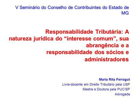 V Seminário do Conselho de Contribuintes do Estado de MG Responsabilidade Tributária: A natureza jurídica do “interesse comum”, sua abrangência e a responsabilidade.