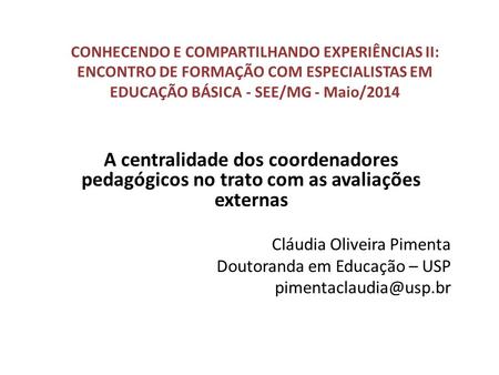 CONHECENDO E COMPARTILHANDO EXPERIÊNCIAS II: ENCONTRO DE FORMAÇÃO COM ESPECIALISTAS EM EDUCAÇÃO BÁSICA - SEE/MG - Maio/2014 A centralidade dos coordenadores.