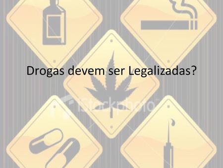 Drogas devem ser Legalizadas?