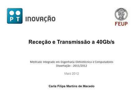 Receção e Transmissão a 40Gb/s Mestrado Integrado em Engenharia Eletrotécnica e Computadores Dissertação - 2011/2012 Maio 2012 Carla Filipa Martins de.