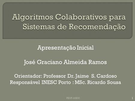 Apresentação Inicial José Graciano Almeida Ramos Orientador: Professor Dr. Jaime S. Cardoso Responsável INESC Porto : MSc. Ricardo Sousa 1 FEUP-MIEIC.