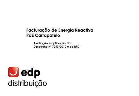 Facturação de Energia Reactiva PdE Carrapatelo Avaliação e aplicação do Despacho nº 7253/2010 e do RRD.