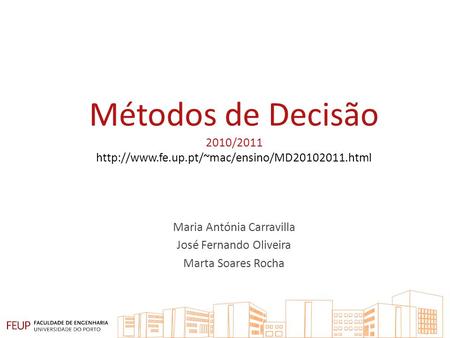 Métodos de Decisão 2010/2011  Maria Antónia Carravilla José Fernando Oliveira Marta Soares Rocha.