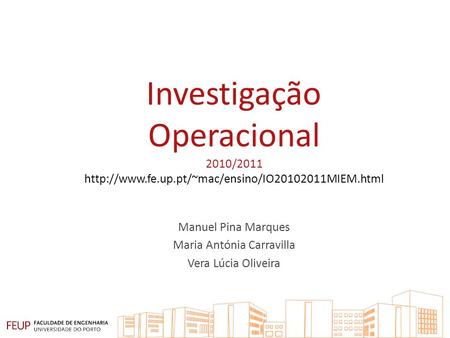 Investigação Operacional 2010/2011  Manuel Pina Marques Maria Antónia Carravilla Vera Lúcia Oliveira.