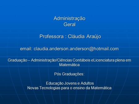 Administração Geral Professora : Cláudia Araújo   claudia