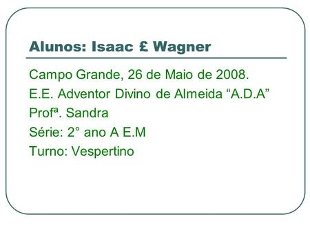 Alunos: Isaac £ Wagner Campo Grande, 26 de Maio de 2008.