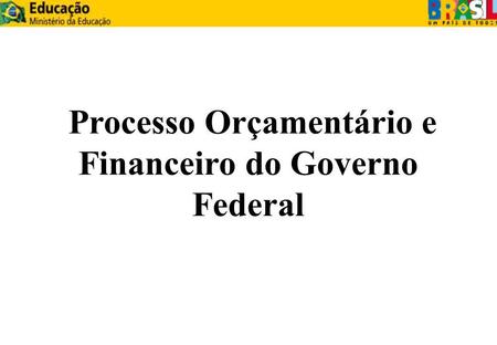 Processo Orçamentário e Financeiro do Governo Federal