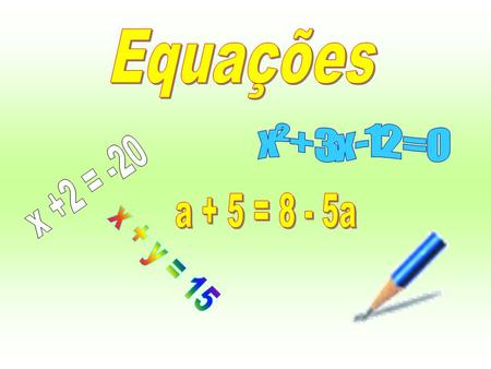 Equações x² + 3x -12 = 0 x +2 = -20 a + 5 = 8 - 5a x + y = 15.