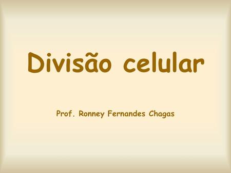 Divisão celular Prof. Ronney Fernandes Chagas