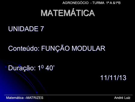 MATEMÁTICA UNIDADE 7 Conteúdo: FUNÇÃO MODULAR Duração: 10 40’ 11/11/13