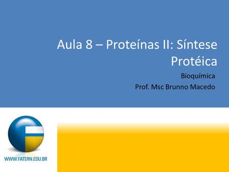 Aula 8 – Proteínas II: Síntese Protéica