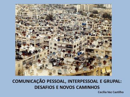 COMUNICAÇÃO PESSOAL, INTERPESSOAL E GRUPAL: DESAFIOS E NOVOS CAMINHOS